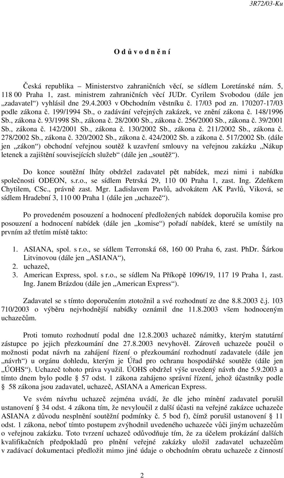 148/1996 Sb., zákona č. 93/1998 Sb., zákona č. 28/2000 Sb., zákona č. 256/2000 Sb., zákona č. 39/2001 Sb., zákona č. 142/2001 Sb., zákona č. 130/2002 Sb., zákona č. 211/2002 Sb., zákona č. 278/2002 Sb.