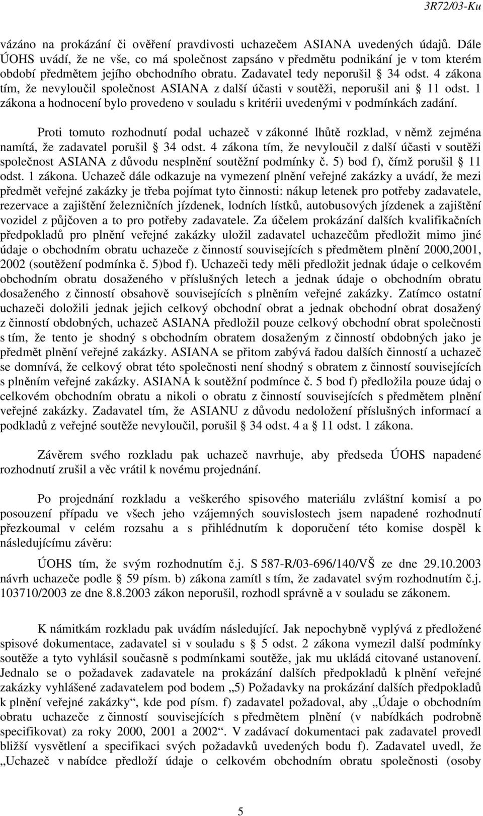 4 zákona tím, že nevyloučil společnost ASIANA z další účasti v soutěži, neporušil ani 11 odst. 1 zákona a hodnocení bylo provedeno v souladu s kritérii uvedenými v podmínkách zadání.