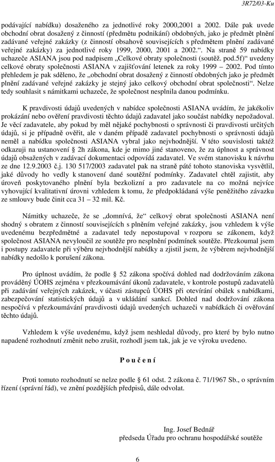 veřejné zakázky) za jednotlivé roky 1999, 2000, 2001 a 2002.. Na straně 59 nabídky uchazeče ASIANA jsou pod nadpisem Celkové obraty společnosti (soutěž. pod.5f) uvedeny celkové obraty společnosti ASIANA v zajišťování letenek za roky 1999 2002.