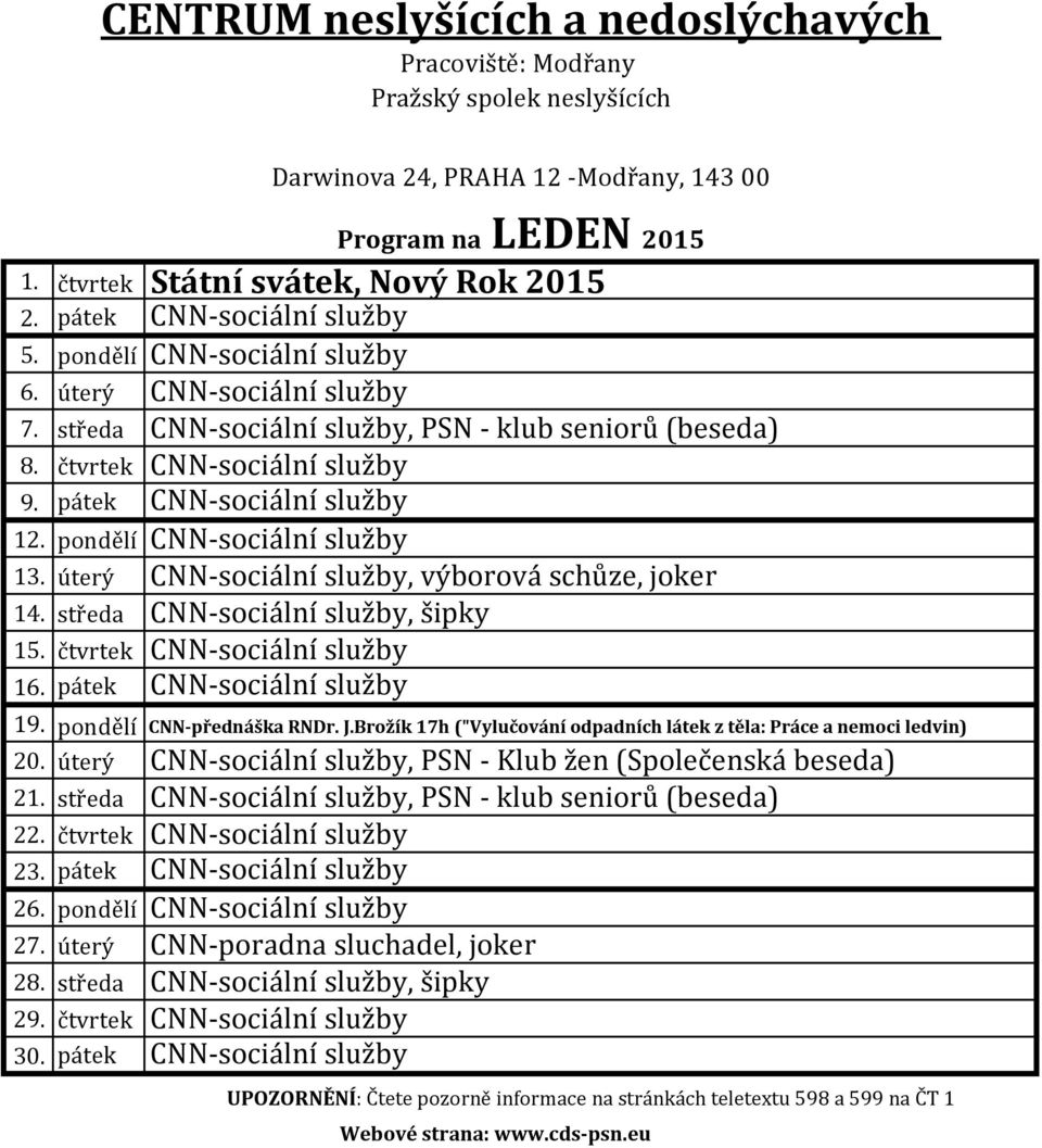 úterý CNN-sociální služby, výborová schůze, joker 14. středa CNN-sociální služby, šipky 15. čtvrtek CNN-sociální služby 16. pátek CNN-sociální služby 19. pondělí CNN-přednáška RNDr. J.