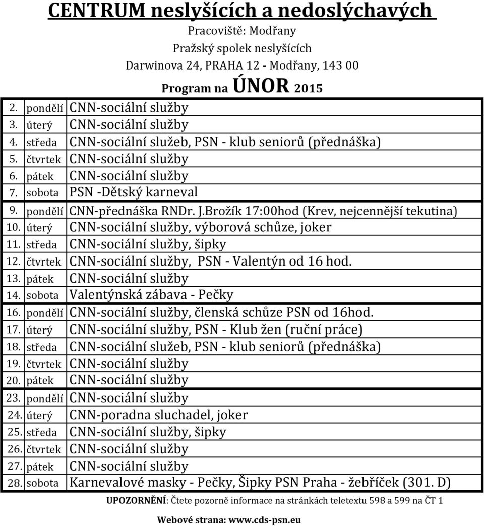 středa CNN-sociální služby, šipky 12. čtvrtek CNN-sociální služby, PSN - Valentýn od 16 hod. 13. pátek CNN-sociální služby 14. sobota Valentýnská zábava - Pečky 16.