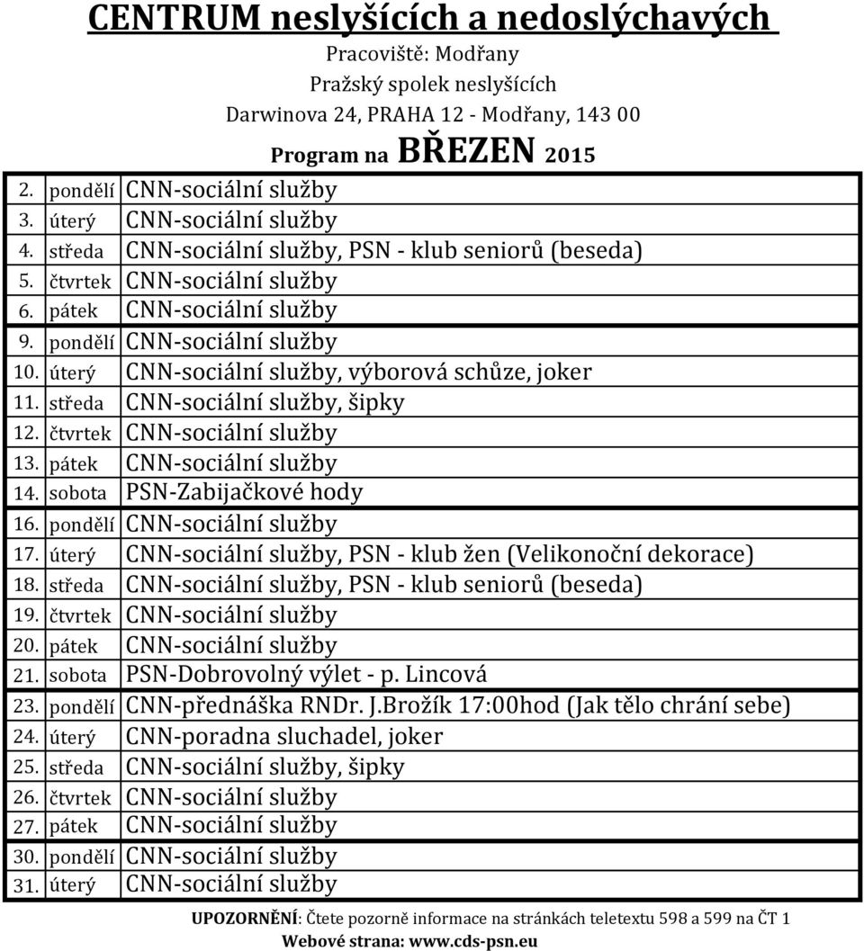 pátek CNN-sociální služby 14. sobota PSN-Zabijačkové hody 16. pondělí CNN-sociální služby 17. úterý CNN-sociální služby, PSN - klub žen (Velikonoční dekorace) 18.