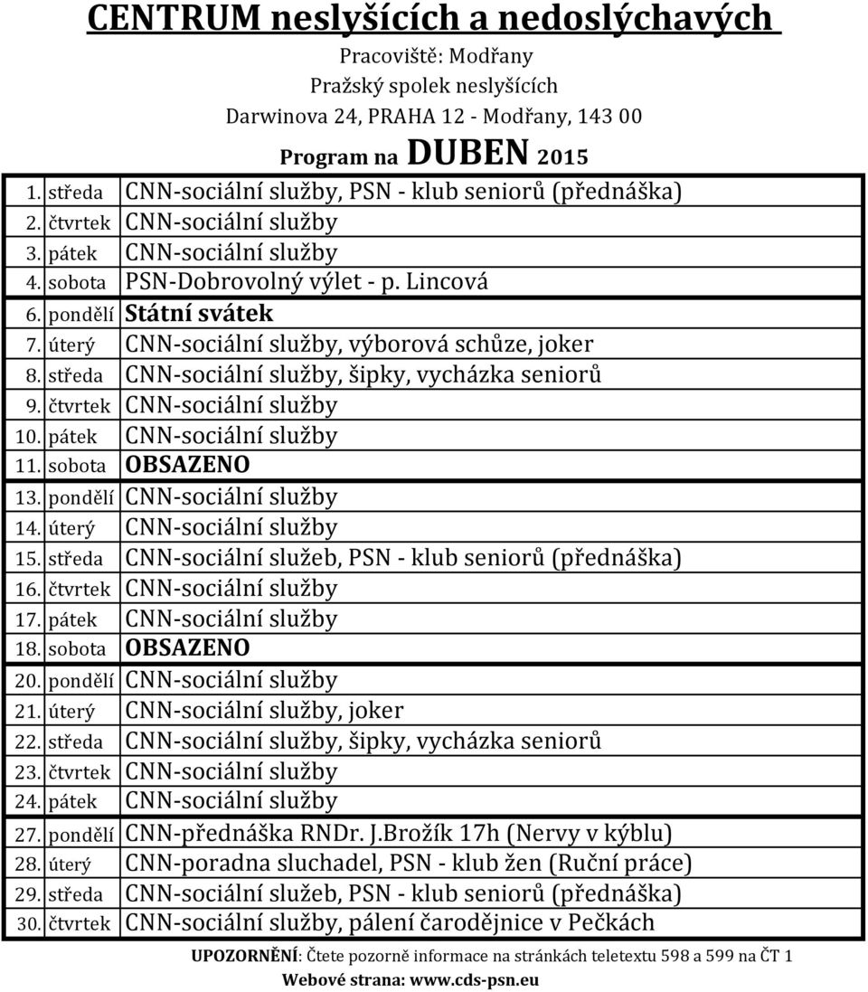 sobota OBSAZENO 13. pondělí CNN-sociální služby 14. úterý CNN-sociální služby 15. středa CNN-sociální služeb, PSN - klub seniorů (přednáška) 16. čtvrtek CNN-sociální služby 17.