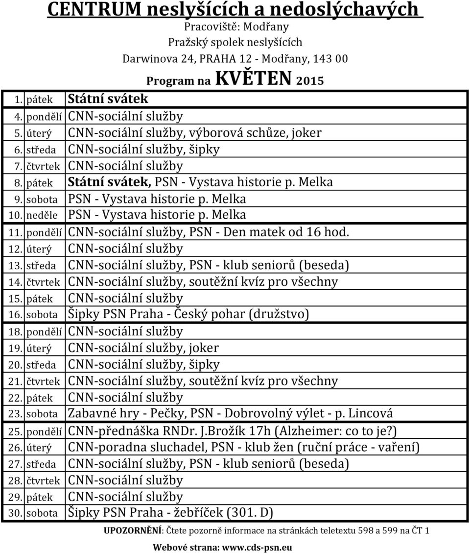 12. úterý CNN-sociální služby 13. středa CNN-sociální služby, PSN - klub seniorů (beseda) 14. čtvrtek CNN-sociální služby, soutěžní kvíz pro všechny 15. pátek CNN-sociální služby 16.