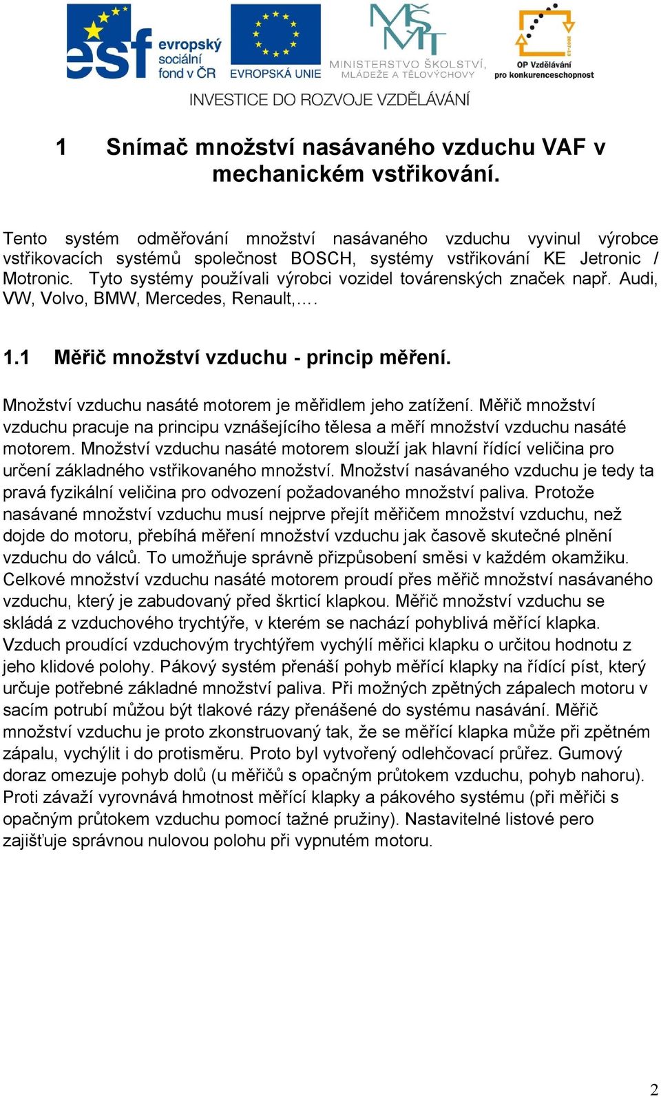 Tyto systémy používali výrobci vozidel továrenských značek např. Audi, VW, Volvo, BMW, Mercedes, Renault,. 1.1 Měřič množství vzduchu - princip měření.