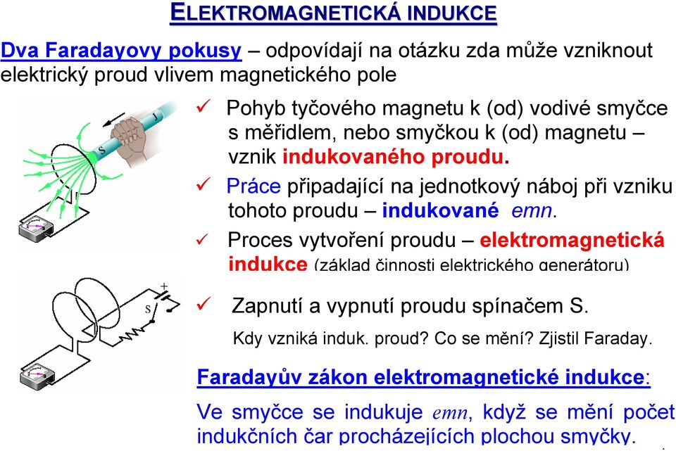 Proces vytvoření proudu elektromagnetická indukce (základ činnosti elektrického generátoru) Zapnutí a vypnutí proudu spínačem S. Kdy vzniká induk. proud? Co se mění?