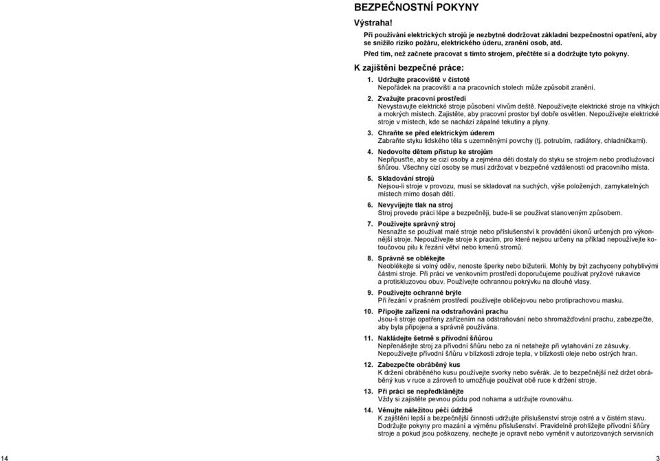 Udržujte pracovišt v istot Nepo ádek na pracovišti a na pracovních stolech m že zp sobit zran ní. 2. Zvažujte pracovní prost edí Nevystavujte elektrické stroje p sobení vliv m dešt.