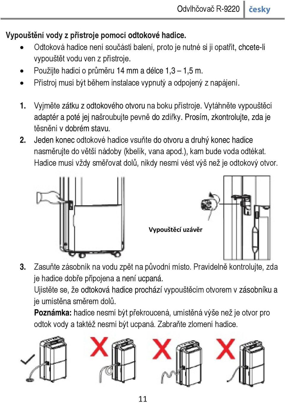 Vytáhněte vypouštěcí adaptér a poté jej našroubujte pevně do zdířky. Prosím, zkontrolujte, zda je těsnění v dobrém stavu. 2.