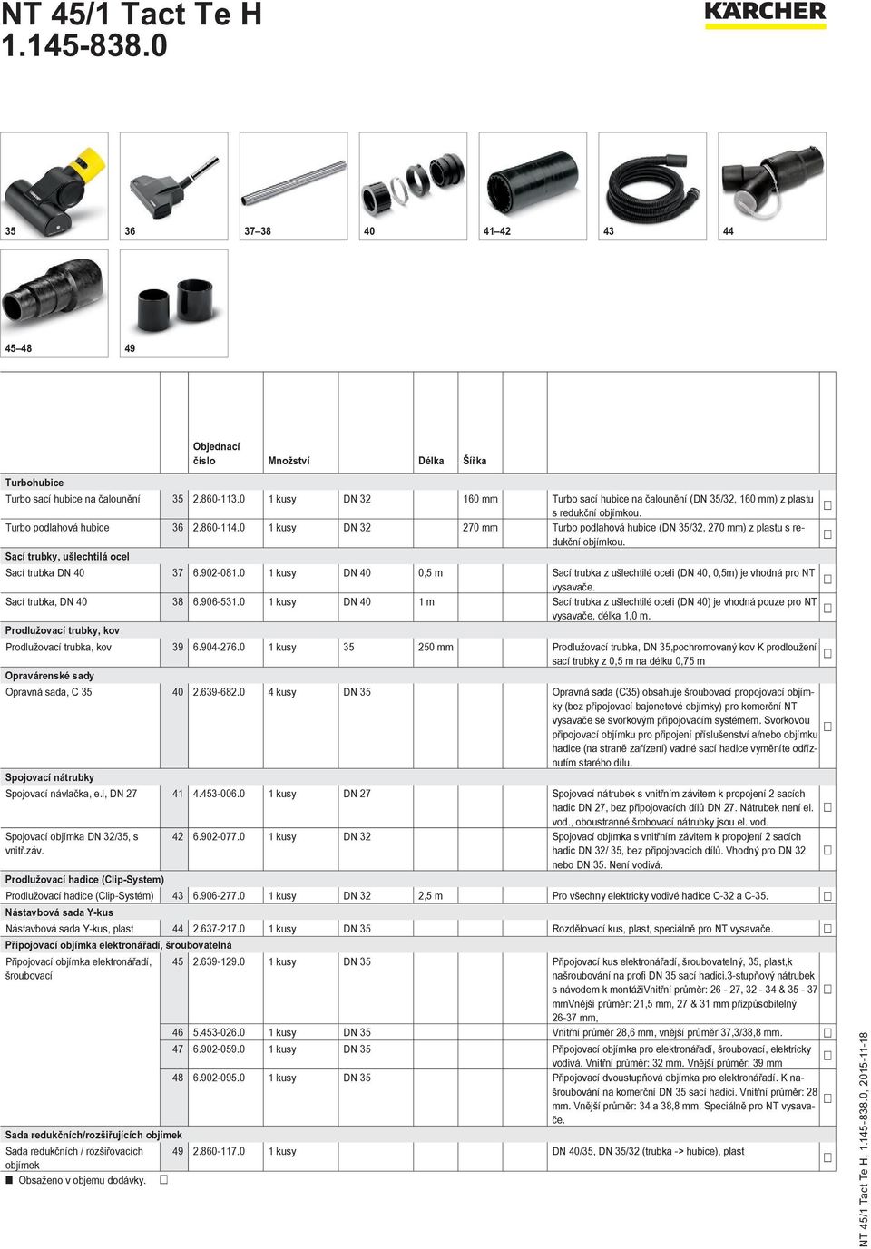 0 1 kusy DN 32 270 mm Turbo podlahová hubice (DN 35/32, 270 mm) z plastu s redukční objímkou. Sací trubky, ušlechtilá ocel Sací trubka DN 40 37 6.902-081.