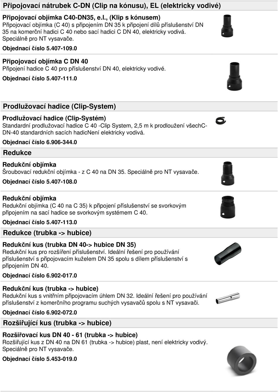 0 Prodlužovací hadice (Clip-System) Prodlužovací hadice (Clip-Systém) Standardní prodlužovací hadice C 40 -Clip System, 2,5 m k prodloužení všechc- DN-40 standardních sacích hadicnení elektricky