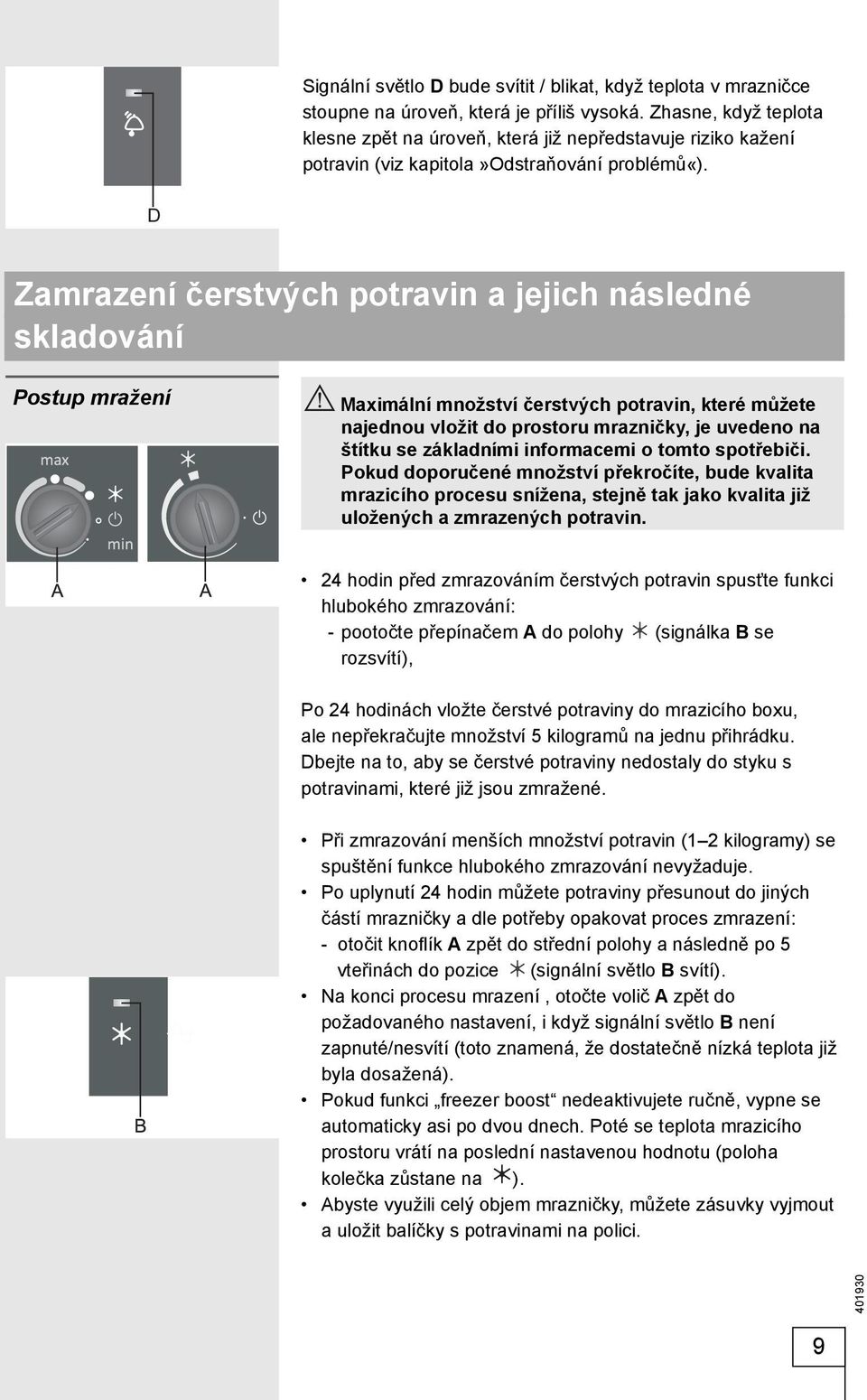 D Zamrazení čerstvých potravin a jejich následné skladování Postup mražení Maximální množství čerstvých potravin, které můžete najednou vložit do prostoru mrazničky, je uvedeno na štítku se