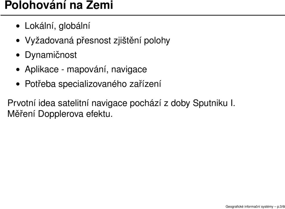 specializovaného zařízení Prvotní idea satelitní navigace pochází z