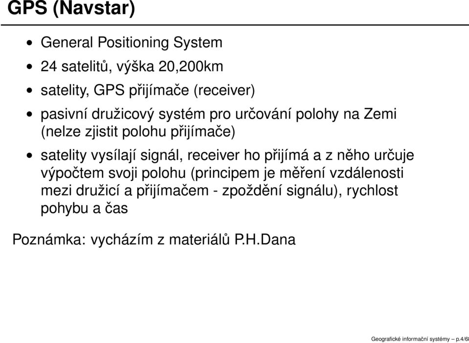 ho přijímá a z něho určuje výpočtem svoji polohu (principem je měření vzdálenosti mezi družicí a přijímačem -