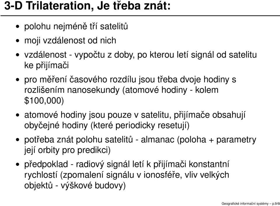 přijímače obsahují obyčejné hodiny (které periodicky resetují) potřeba znát polohu satelitů - almanac (poloha + parametry její orbity pro predikci) předpoklad