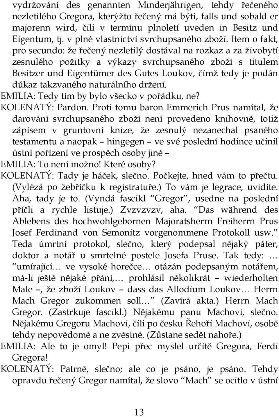 Item o fakt, pro secundo: že řečený nezletilý dostával na rozkaz a za živobytí zesnulého požitky a výkazy svrchupsaného zboží s titulem Besitzer und Eigentümer des Gutes Loukov, čímž tedy je podán