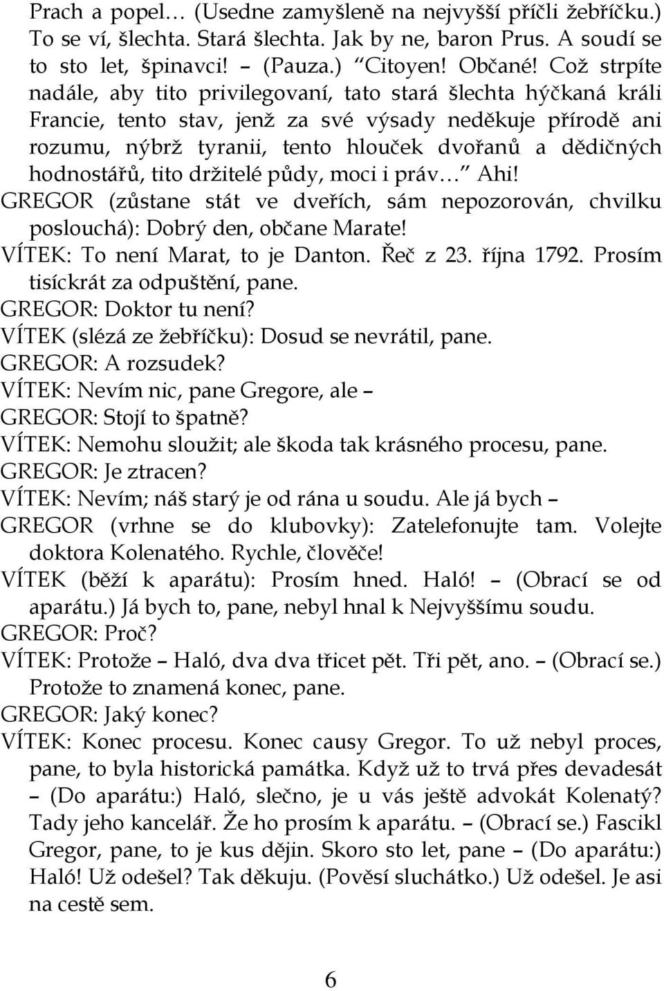 hodnostářů, tito držitelé půdy, moci i práv Ahi! GREGOR (zůstane stát ve dveřích, sám nepozorován, chvilku poslouchá): Dobrý den, občane Marate! VÍTEK: To není Marat, to je Danton. Řeč z 23.