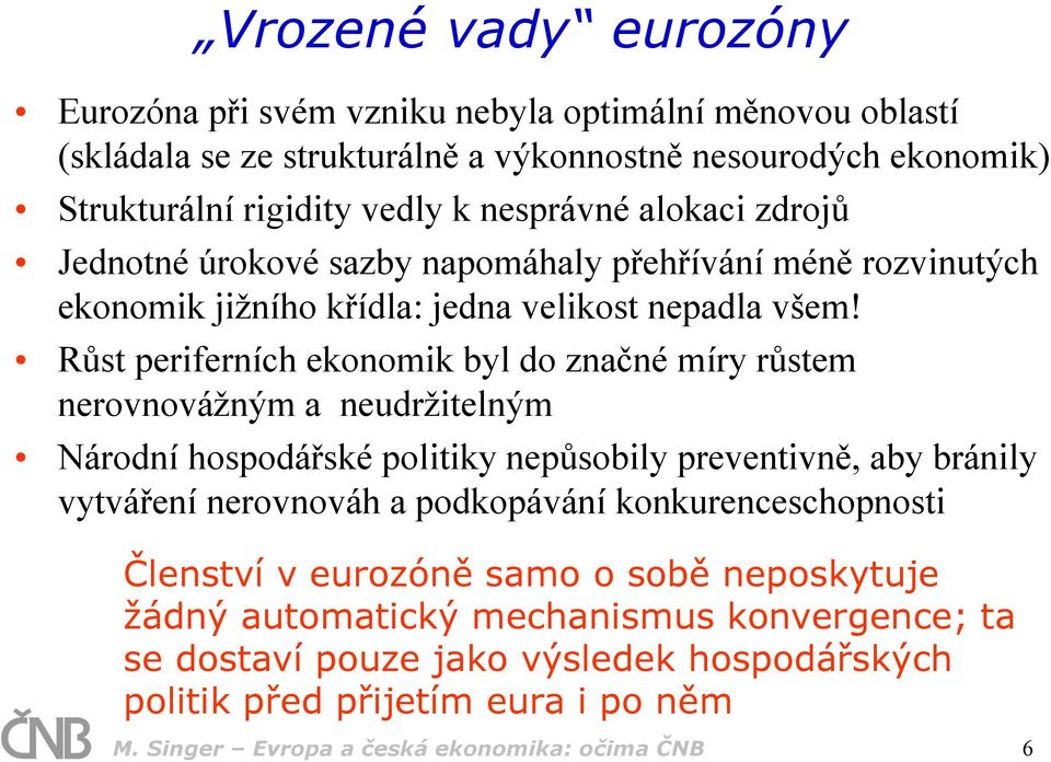 Růst periferních ekonomik byl do značné míry růstem nerovnovážným a neudržitelným Národní hospodářské politiky nepůsobily preventivně, aby bránily vytváření nerovnováh a podkopávání