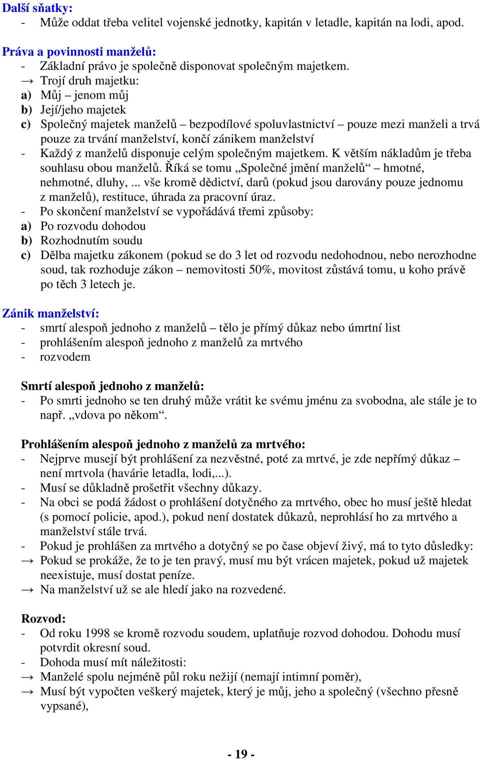 Každý z manželů disponuje celým společným majetkem. K větším nákladům je třeba souhlasu obou manželů. Říká se tomu Společné jmění manželů hmotné, nehmotné, dluhy,.