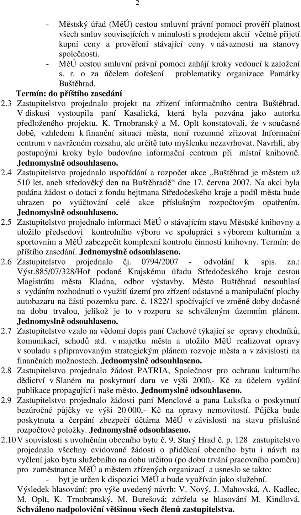 3 Zastupitelstvo projednalo projekt na zřízení informačního centra Buštěhrad. V diskusi vystoupila paní Kasalická, která byla pozvána jako autorka předloženého projektu. K. Trnobranský a M.