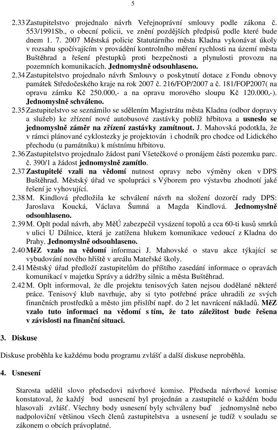 plynulosti provozu na pozemních komunikacích. 2.34 Zastupitelstvo projednalo návrh Smlouvy o poskytnutí dotace z Fondu obnovy památek Středočeského kraje na rok 2007 č. 216/FOP/2007 a č.