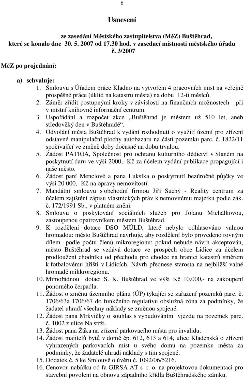 Záměr zřídit postupnými kroky v závislosti na finančních možnostech při v místní knihovně informační centrum. 3.