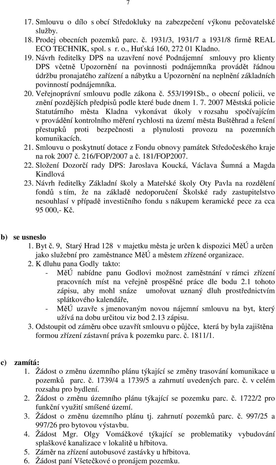 základních povinností podnájemníka. 20. Veřejnoprávní smlouvu podle zákona č. 553/1991Sb., o obecní policii, ve znění pozdějších předpisů podle které bude dnem 1. 7.