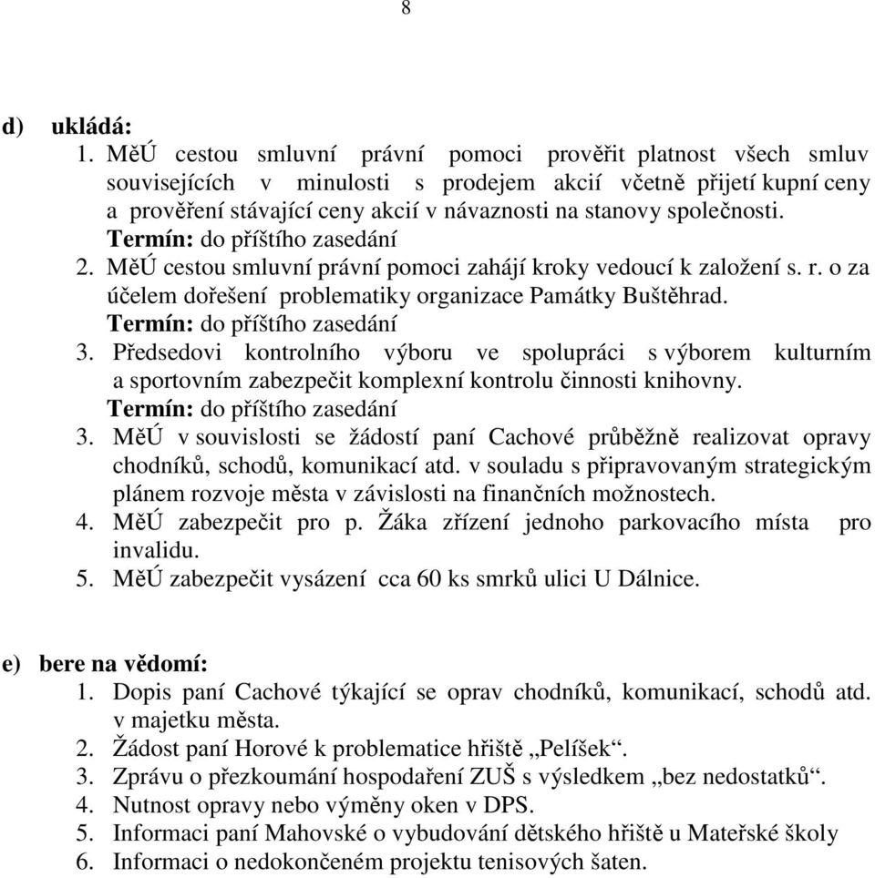 společnosti. Termín: do příštího zasedání 2. MěÚ cestou smluvní právní pomoci zahájí kroky vedoucí k založení s. r. o za účelem dořešení problematiky organizace Památky Buštěhrad.