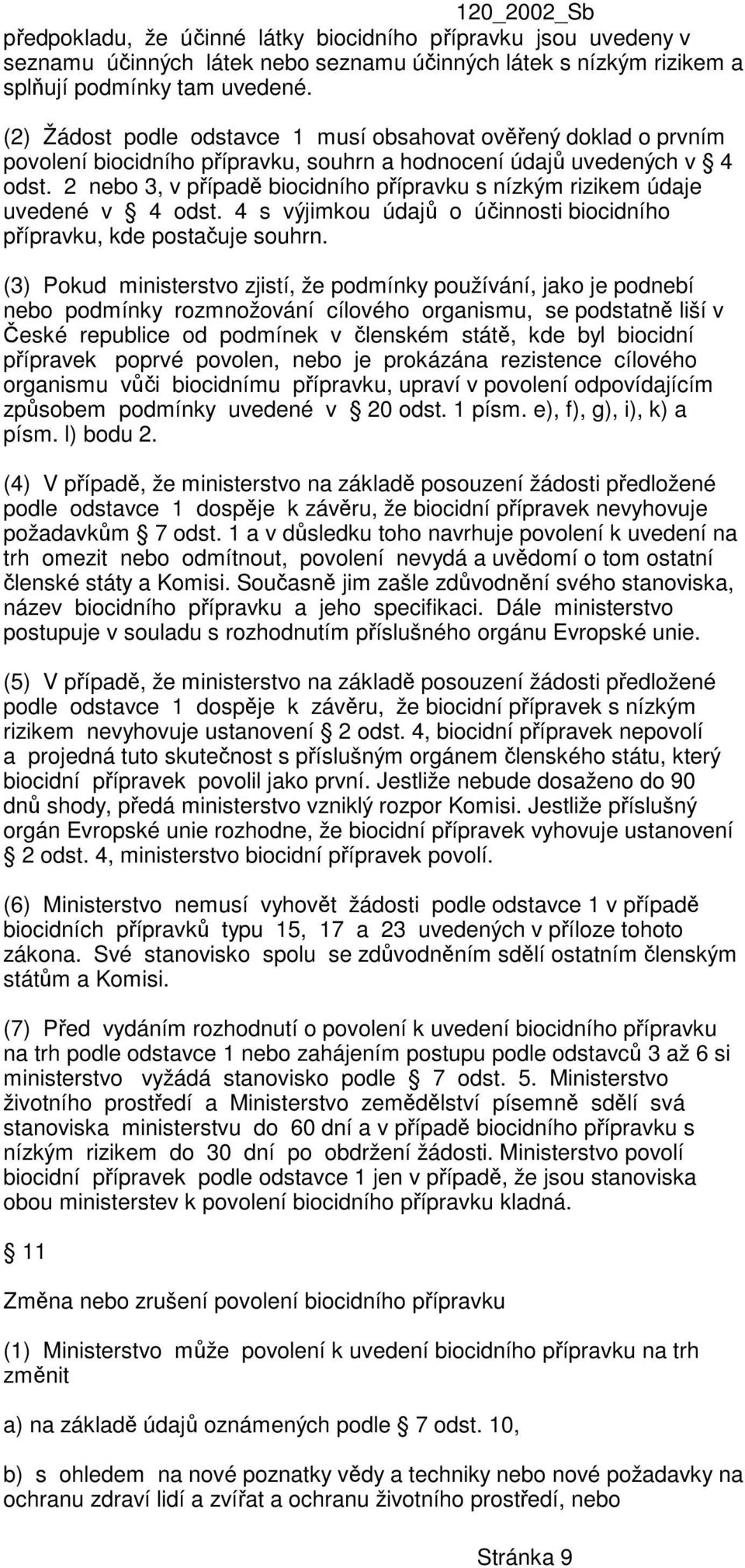 2 nebo 3, v případě biocidního přípravku s nízkým rizikem údaje uvedené v 4 odst. 4 s výjimkou údajů o účinnosti biocidního přípravku, kde postačuje souhrn.