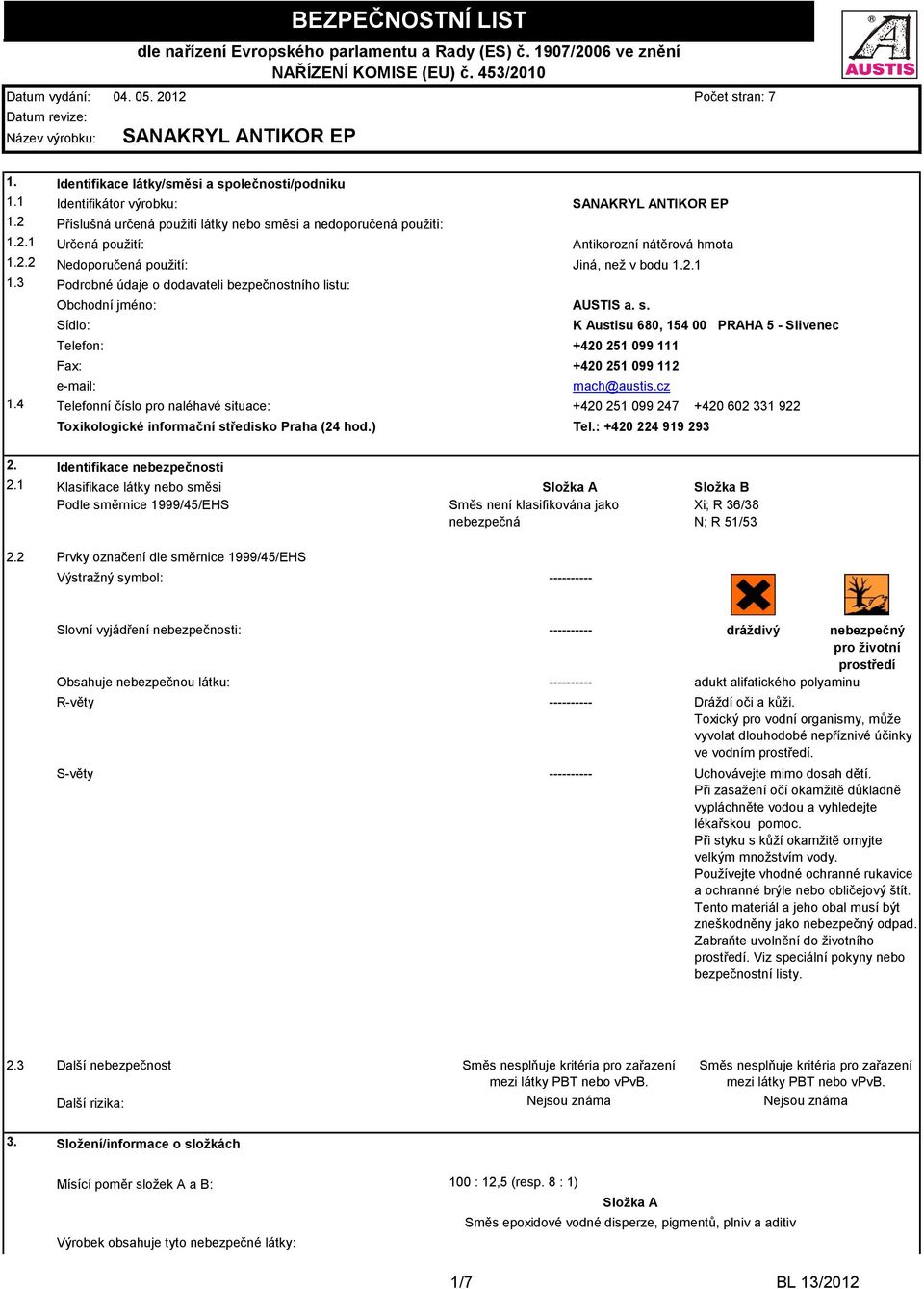 2 Příslušná určená použití látky nebo směsi a nedoporučená použití: 1.2.1 Určená použití: Antikorozní nátěrová hmota 1.2.2 Nedoporučená použití: Jiná, než v bodu 1.2.1 1.