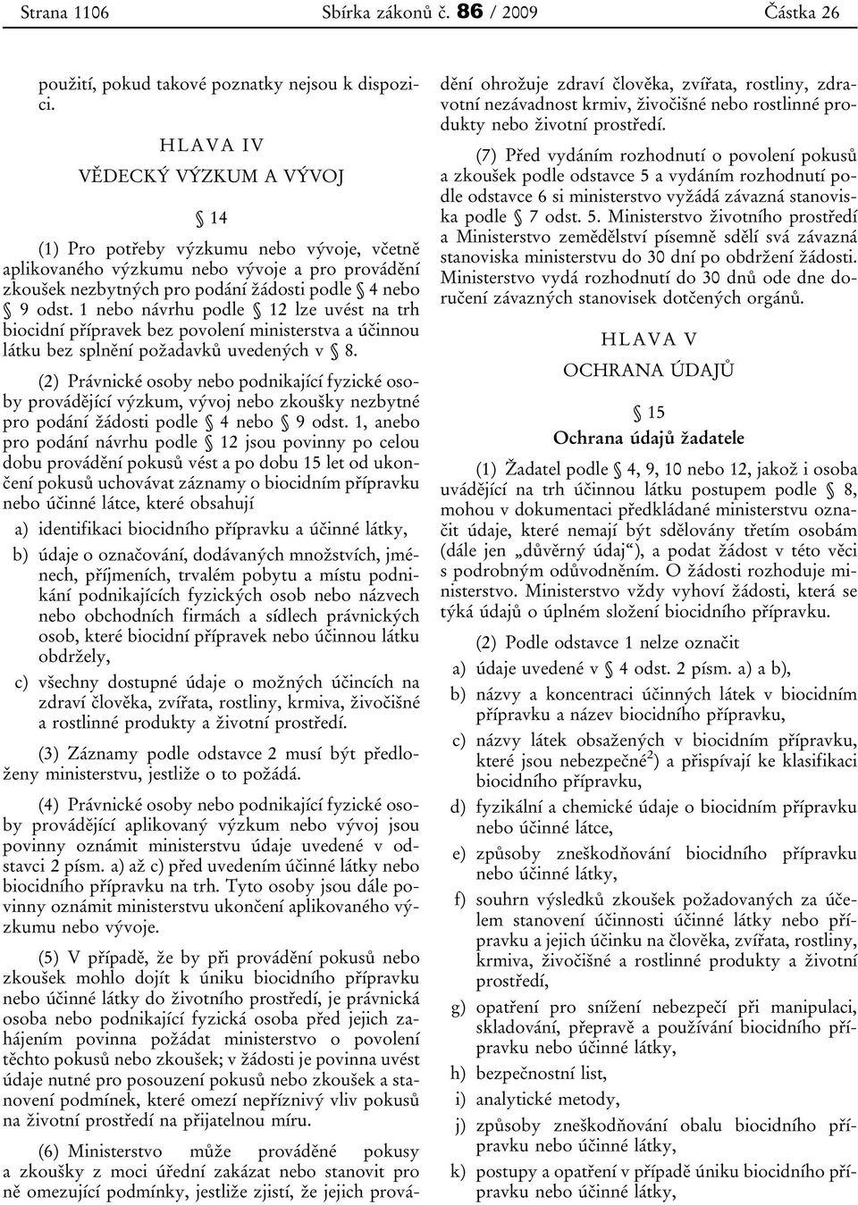 1 nebo návrhu podle 12 lze uvést na trh biocidní přípravek bez povolení ministerstva a účinnou látku bez splnění požadavků uvedených v 8.