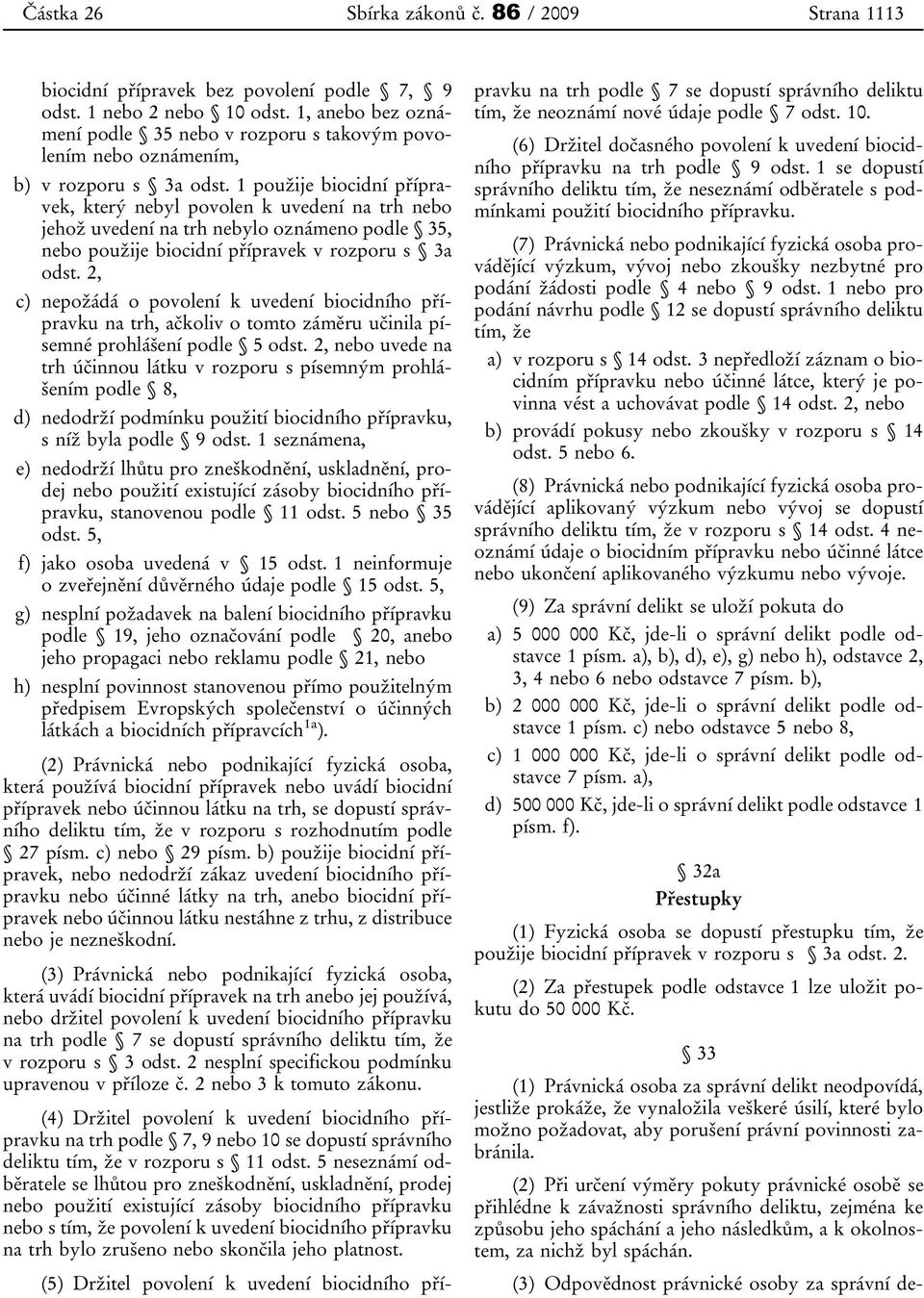 1 použije biocidní přípravek, který nebyl povolen k uvedení na trh nebo jehož uvedení na trh nebylo oznámeno podle 35, nebo použije biocidní přípravek v rozporu s 3a odst.