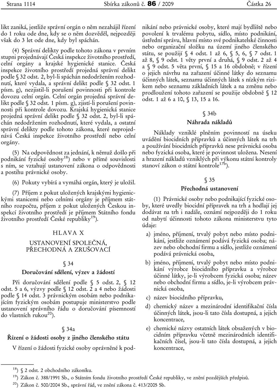 Česká inspekce životního prostředí projedná správní delikt podle 32 odst. 2, byl-li spáchán nedodržením rozhodnutí, které vydala, a správní delikt podle 32 odst. 1 písm.