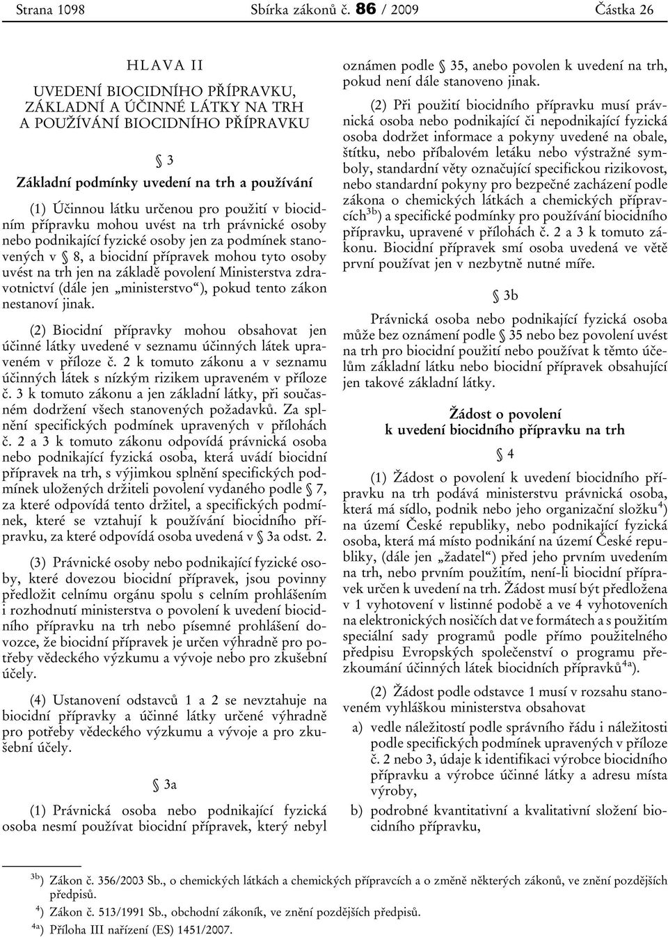 biocidním přípravku mohou uvést na trh právnické osoby nebo podnikající fyzické osoby jen za podmínek stanovených v 8, a biocidní přípravek mohou tyto osoby uvést na trh jen na základě povolení