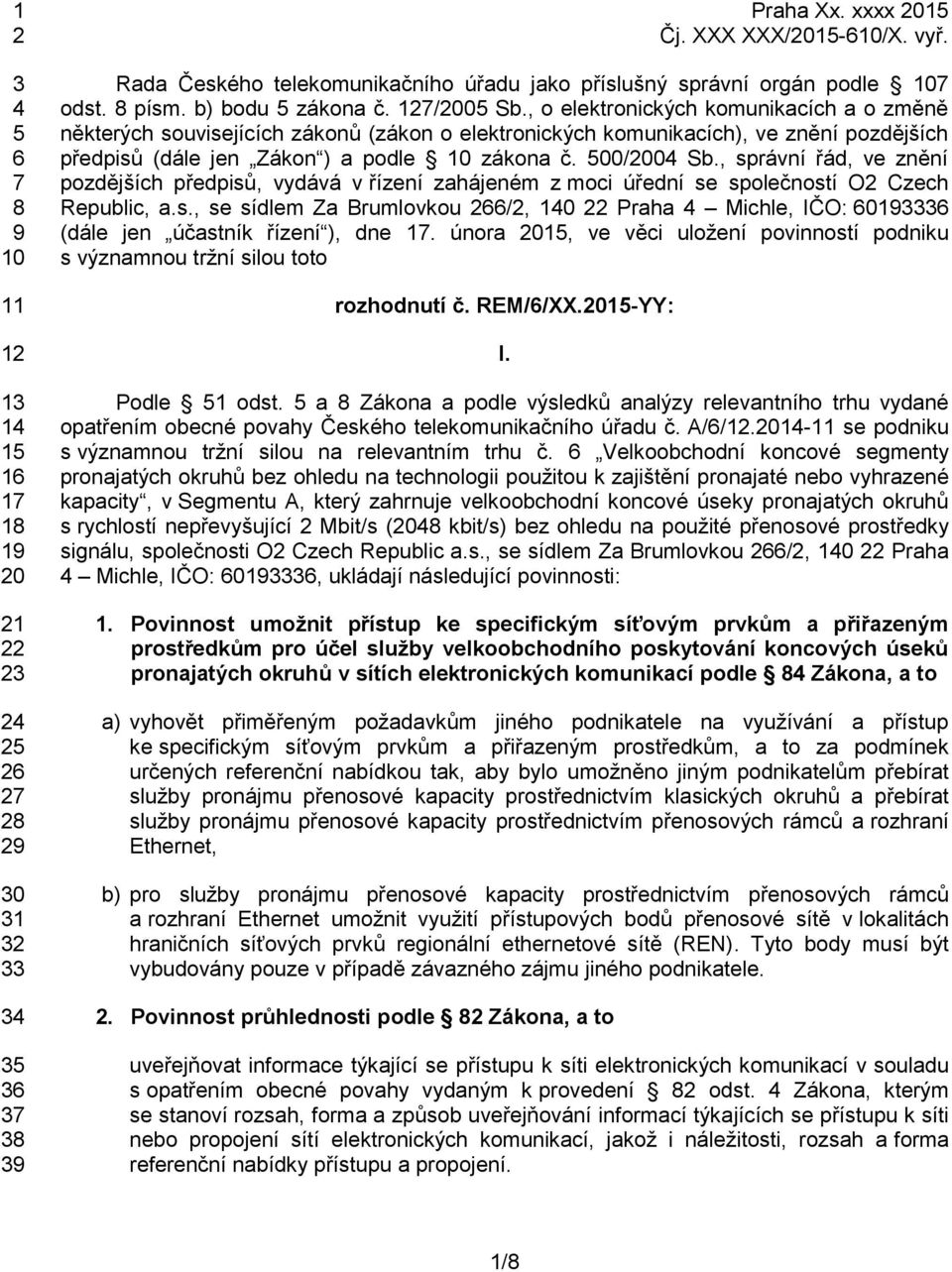 , o elektronických komunikacích a o změně některých souvisejících zákonů (zákon o elektronických komunikacích), ve znění pozdějších předpisů (dále jen Zákon ) a podle 10 zákona č. 500/2004 Sb.