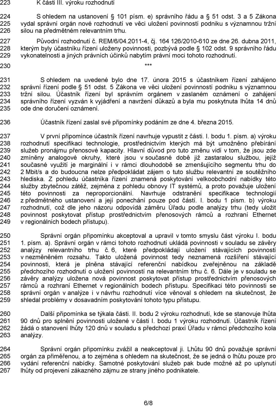 3 a 5 Zákona vydal správní orgán nové rozhodnutí ve věci uložení povinností podniku s významnou tržní silou na předmětném relevantním trhu. Původní rozhodnutí č. REM/6/04.2011-4, čj.