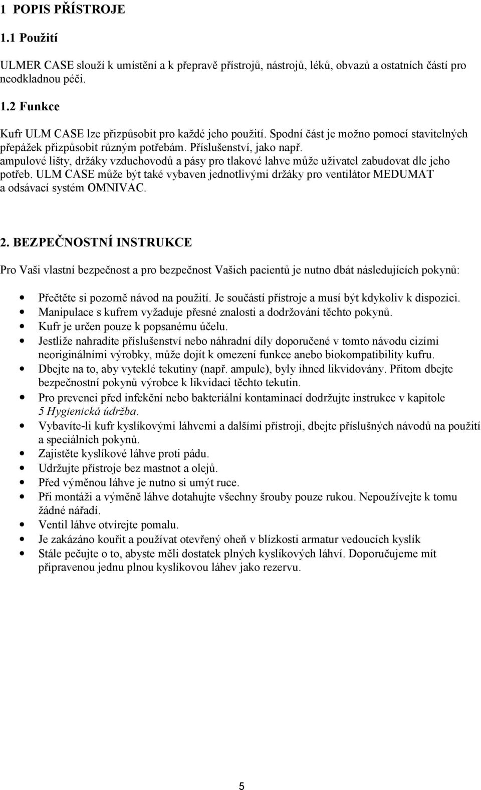 ampulové lišty, držáky vzduchovodů a pásy pro tlakové lahve může uživatel zabudovat dle jeho potřeb.