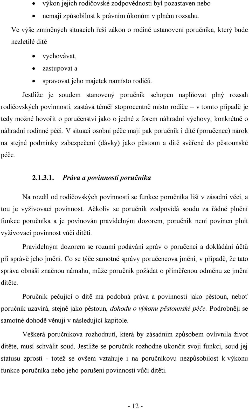 Jestliže je soudem stanovený poručník schopen naplňovat plný rozsah rodičovských povinností, zastává téměř stoprocentně místo rodiče v tomto případě je tedy možné hovořit o poručenství jako o jedné z