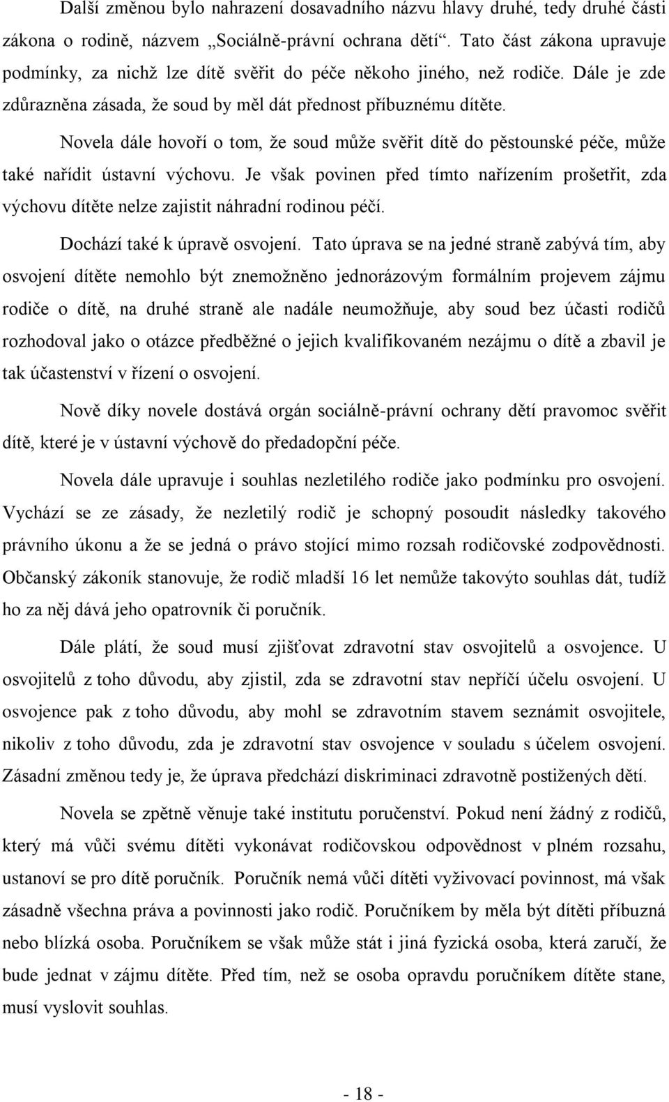 Novela dále hovoří o tom, že soud může svěřit dítě do pěstounské péče, může také nařídit ústavní výchovu.