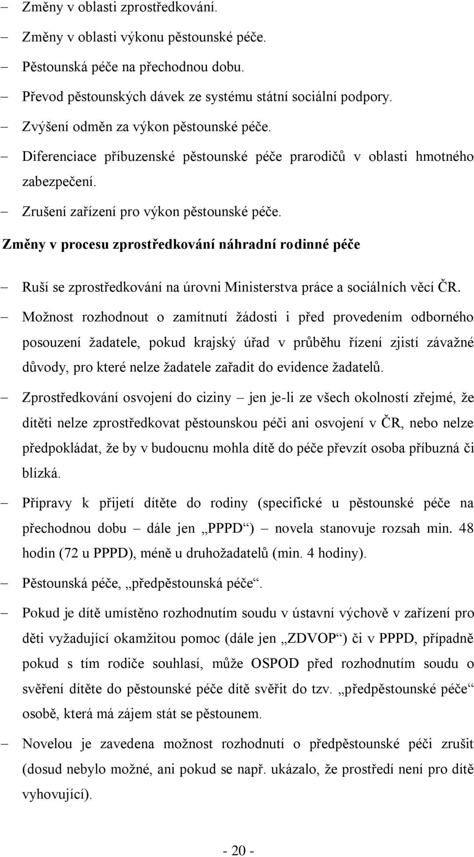 Změny v procesu zprostředkování náhradní rodinné péče Ruší se zprostředkování na úrovni Ministerstva práce a sociálních věcí ČR.