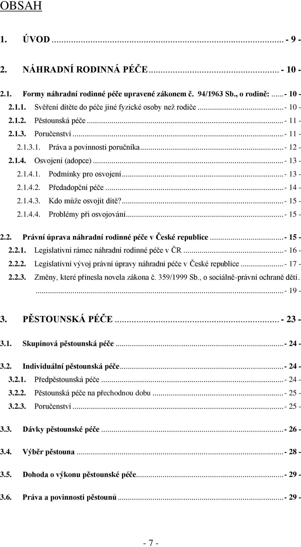 ..- 14-2.1.4.3. Kdo může osvojit dítě?...- 15-2.1.4.4. Problémy při osvojování...- 15-2.2. Právní úprava náhradní rodinné péče v České republice...- 15-2.2.1. Legislativní rámec náhradní rodinné péče v ČR.