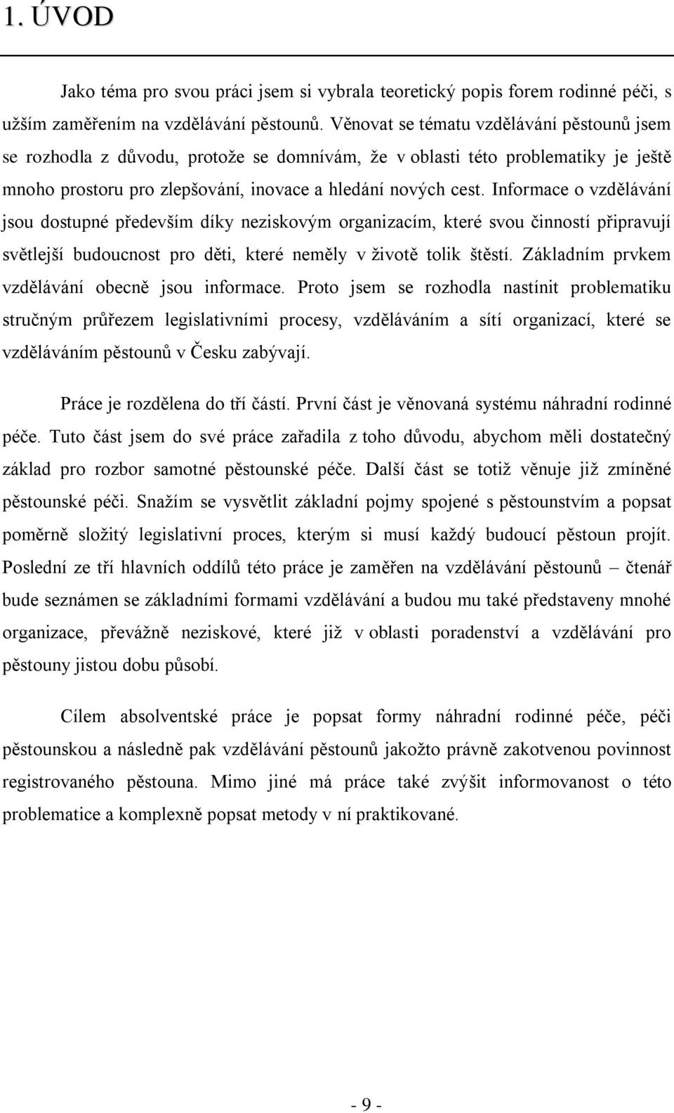 Informace o vzdělávání jsou dostupné především díky neziskovým organizacím, které svou činností připravují světlejší budoucnost pro děti, které neměly v životě tolik štěstí.