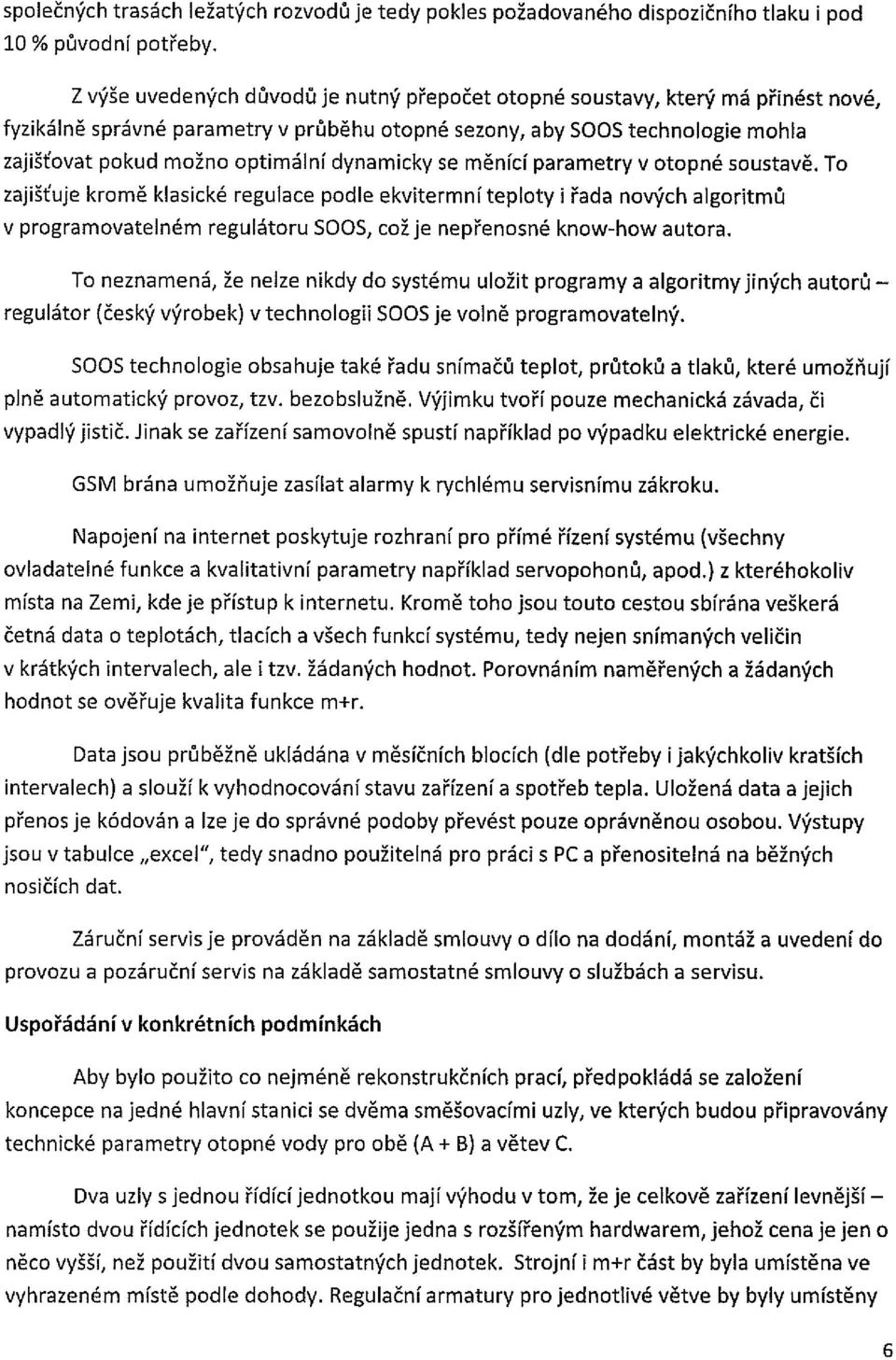 T zajišťuje krmě klasické regulace pdle ekvitermní teplty i řada nvých algritmů v prgramvatelném regulátru SOOS, cž je nepřensné knw-hw autra.