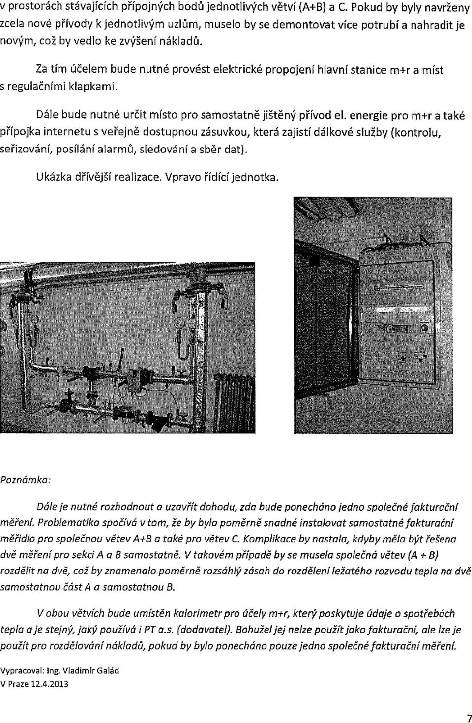 Za tím účelem bude nutné prvést elektrické prpjení hlavní stanice m+r a míst s regulačními klapkami. Dále bude nutné určit míst pr samstatně jištěný přívd el.