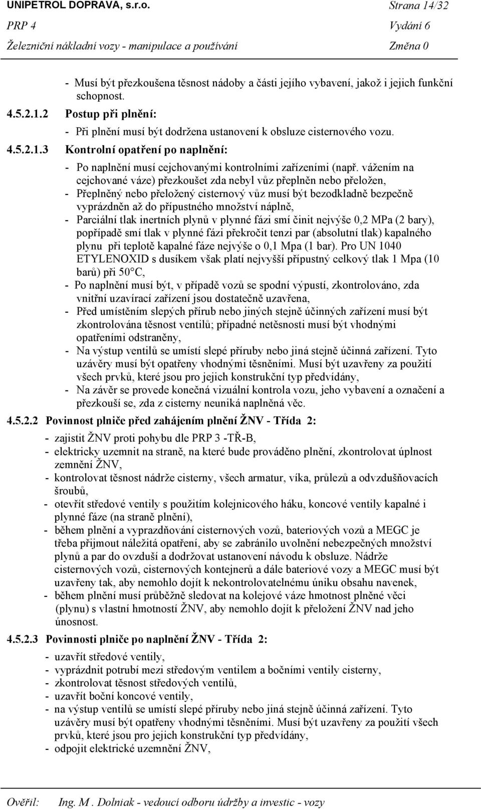 vážením na cejchované váze) přezkoušet zda nebyl vůz přeplněn nebo přeložen, - Přeplněný nebo přeložený cisternový vůz musí být bezodkladně bezpečně vyprázdněn až do přípustného množství náplně, -