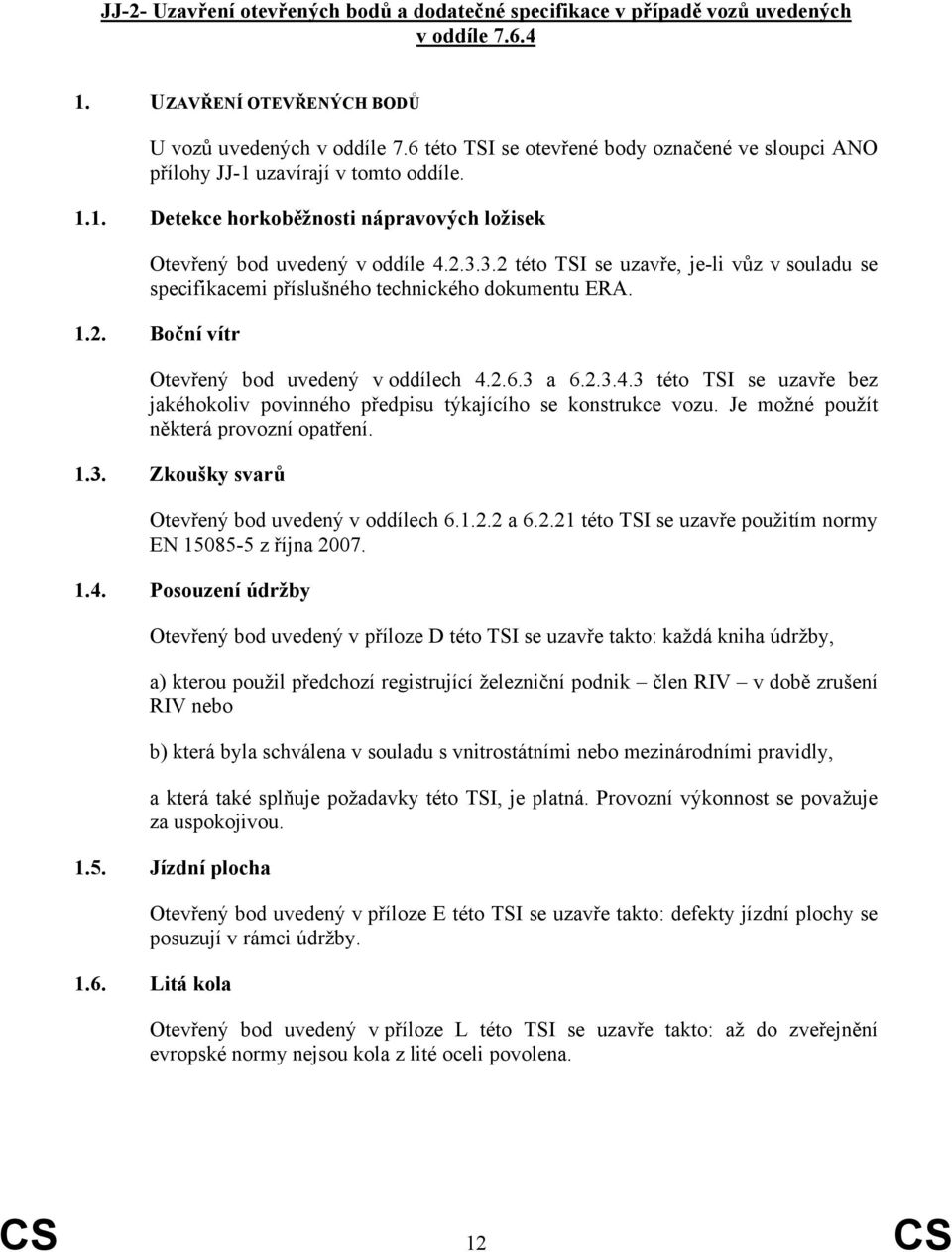 3.2 této TSI se uzavře, je-li vůz v souladu se specifikacemi příslušného technického dokumentu ERA. 1.2. Boční vítr Otevřený bod uvedený v oddílech 4.