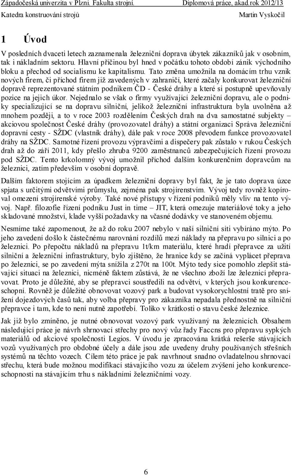 Tato změna umožnila na domácím trhu vznik nových firem, či příchod firem již zavedených v zahraničí, které začaly konkurovat železniční dopravě reprezentované státním podnikem ČD - České dráhy a
