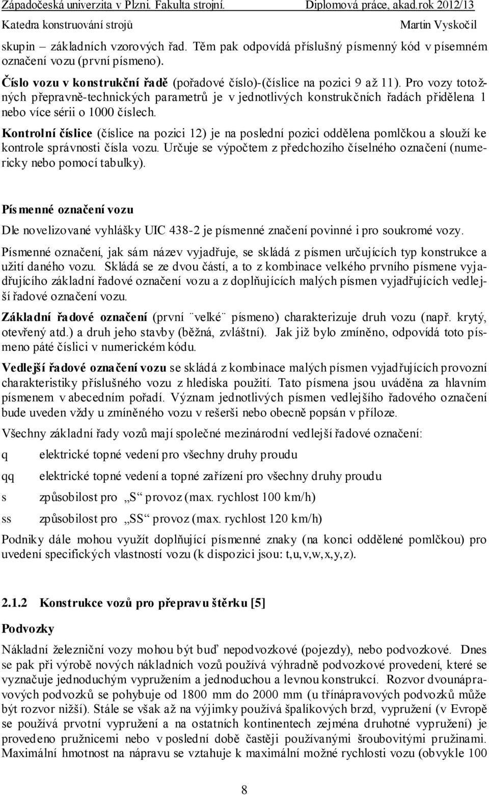 Kontrolní číslice (číslice na pozici 12) je na poslední pozici oddělena pomlčkou a slouží ke kontrole správnosti čísla vozu.