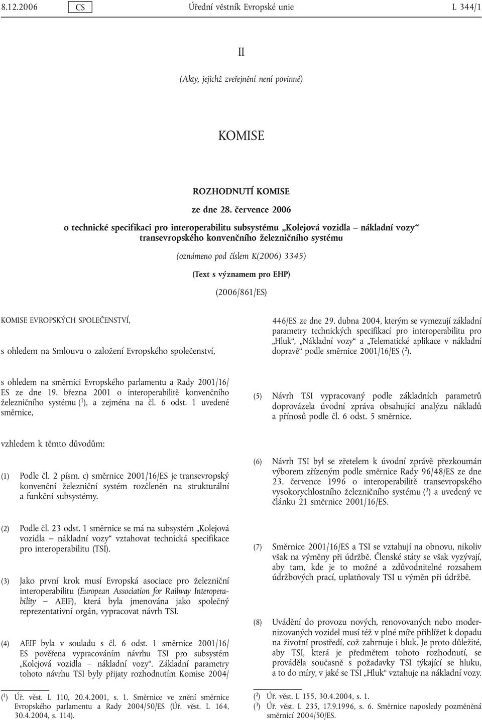 významem pro EHP) (2006/861/ES) KOMISE EVROPSKÝCH SPOLEČENSTVÍ, s ohledem na Smlouvu o založení Evropského společenství, 446/ES ze dne 29.