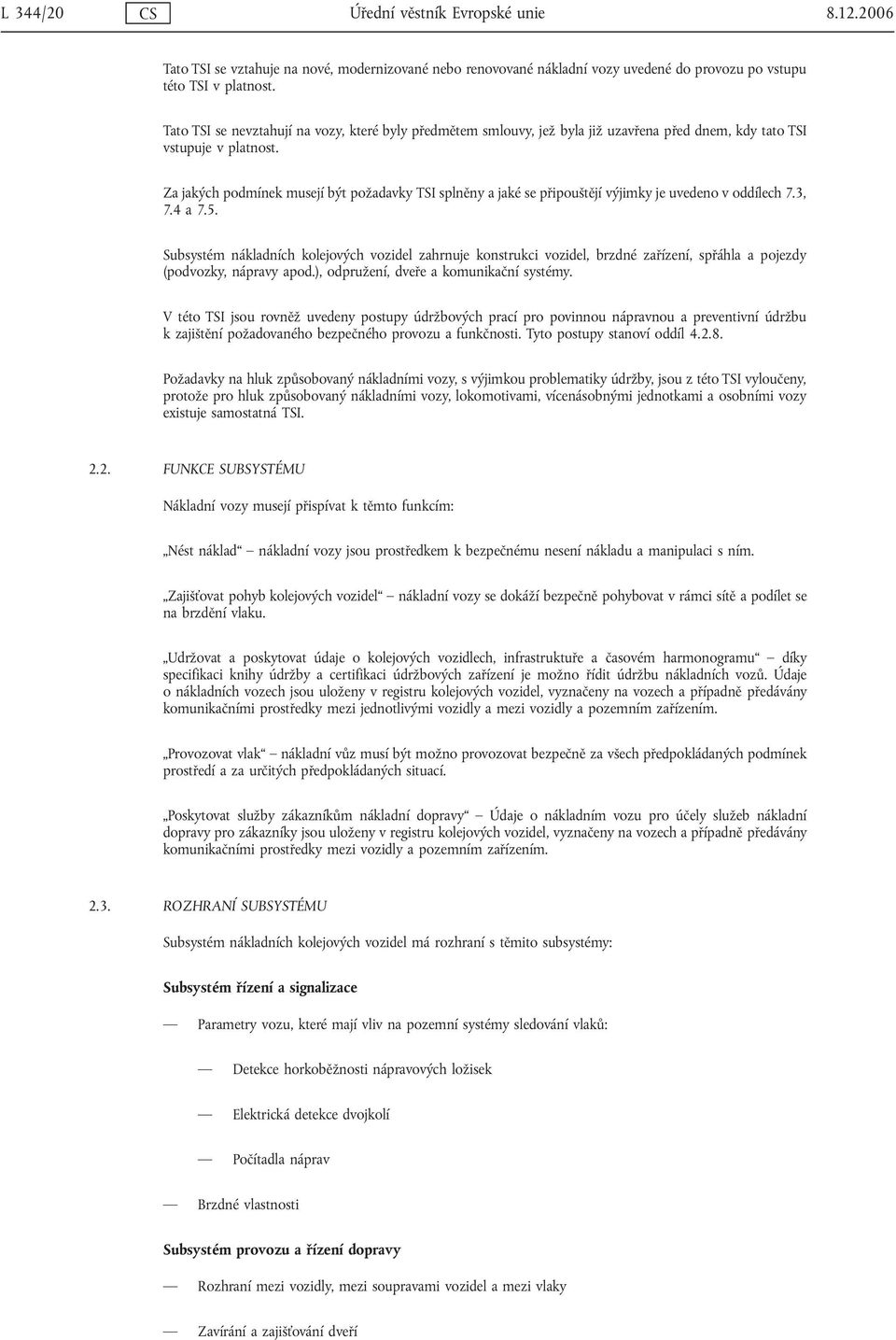 Za jakých podmínek musejí být požadavky TSI splněny a jaké se připouštějí výjimky je uvedeno v oddílech 7.3, 7.4 a 7.5.