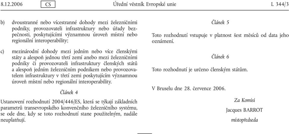členských států a alespoň jedním železničním podnikem nebo provozovatelem infrastruktury v třetí zemi poskytujícím významnou úroveň místní nebo regionální interoperability.